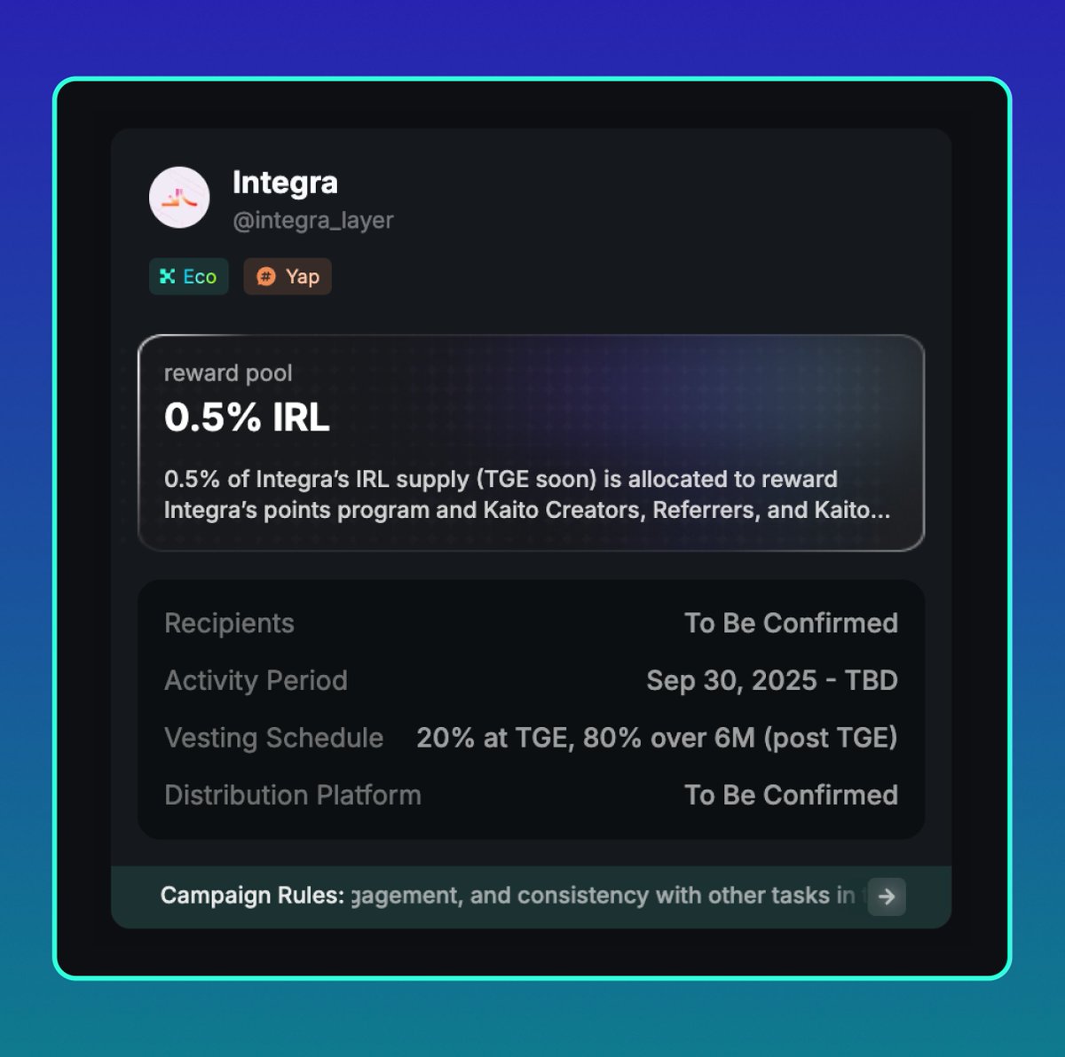 KaitoAI's tweet image. New to Kaito Earn - with @integra_layer now also out of stealth!
0.5% of Integra’s $IRL supply is allocated to reward their top creators, referrers, and Kaito eco participants across Integra’s points program.
With 20% of the token rewards unlocking at TGE, and the rest vesting…