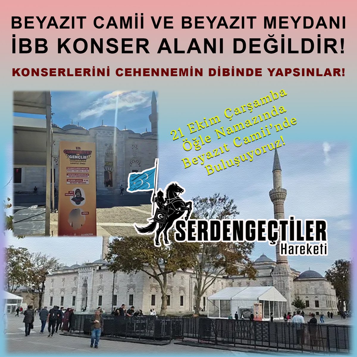 BEYAZIT CAMİİ VE BEYAZIT MEYDANI İBB KONSER ALANI DEĞİLDİR! KONSERLERİNİ CEHENNEMİN DİBİNDE YAPSINLAR!

21 Ekim Çarşamba, Öğle Namazında, Beyazıt Camii’nde Buluşuyoruz!

--Serdengeçtiler Hareketi--