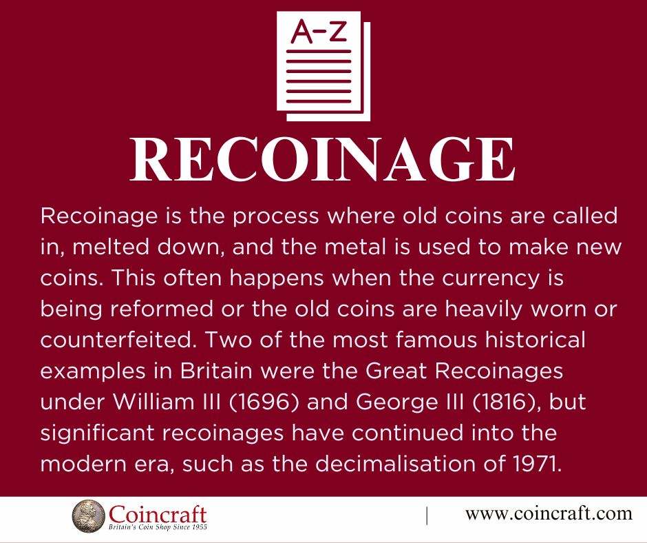 Numismatic term of the week: Recoinage: The official process of calling in old coins, melting them down, and using the metal to strike new ones. This tackles currency reform or removes worn/counterfeit coins from circulation.