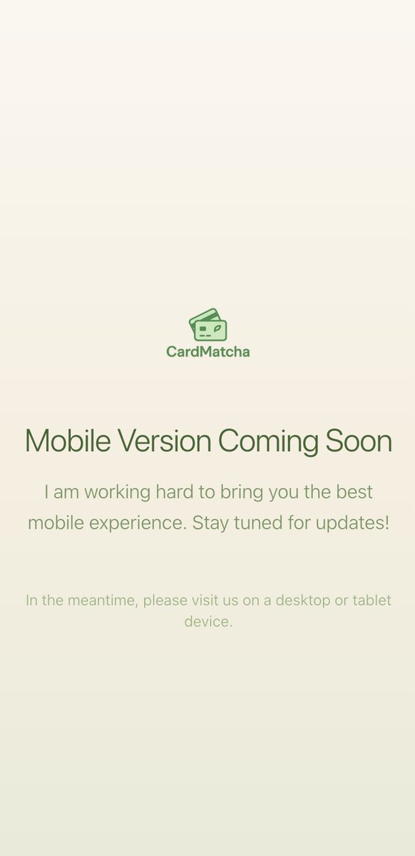 day 14 of building cardmatcha:

> ready for beta release tomorrow 👀
> added feedback page
> added 'missing card' page for when the user doesn't see the credit card that they're looking for
> added a mobile device block for beta release (mobile release is not top priority rn)