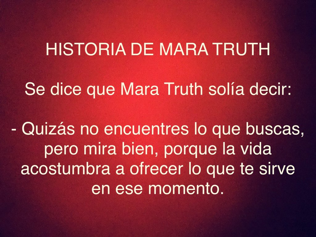 #HistoriaDeMaraTruth #Espiritualidad #Buscar #Encontrar #Autoconocimiento #VerLoQueHay #CrecimientoPersonal #Buscadores #Buscadoras #Finders #Pasos #Camino #LaSenda #MaraTruth 🕸

HISTORIA DE MARA TRUTH

Se dice que Mara Truth solía decir:

- Quizás no encuentres lo que buscas 👇🏼