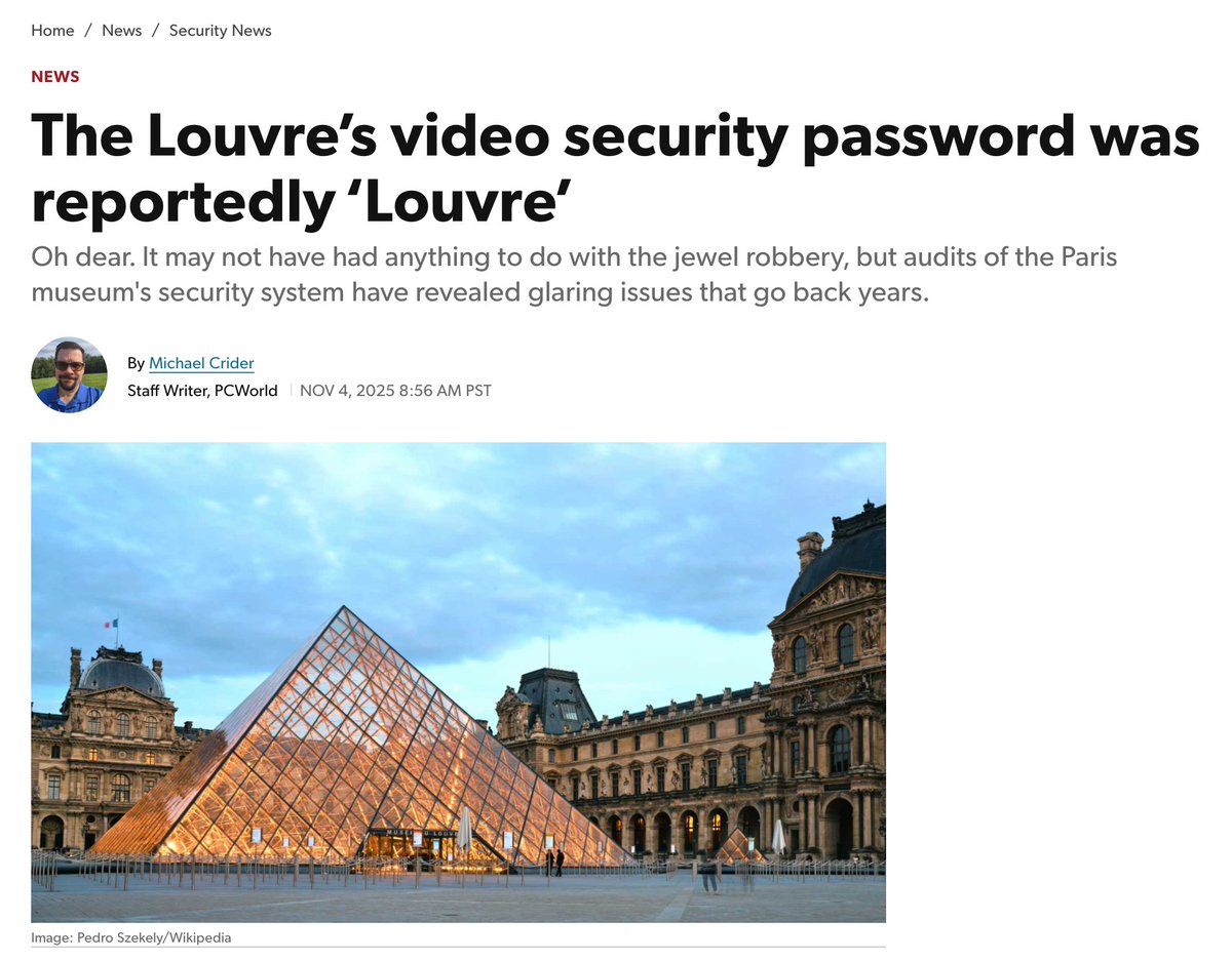 In that moment when the technician had to pick a password and thought, "I’ll just set it to 'Louvre' for now, it’s easy to remember. I’ll tell them to change it later" he probably imagined they’d switch to something like "Louvre123" What he didn’t expect was that they’d never