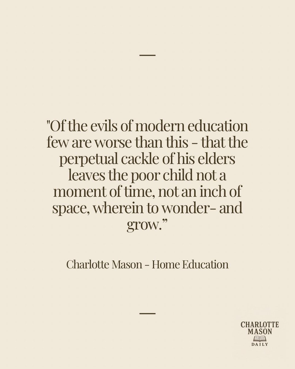 cmasondaily's tweet image. &quot;Of the evils of modern education few are worse than this - that the perpetual cackle of his elders leaves the poor child not a moment of time, not an inch of space, wherein to wonder - and grow.” // Charlotte Mason - Home Education