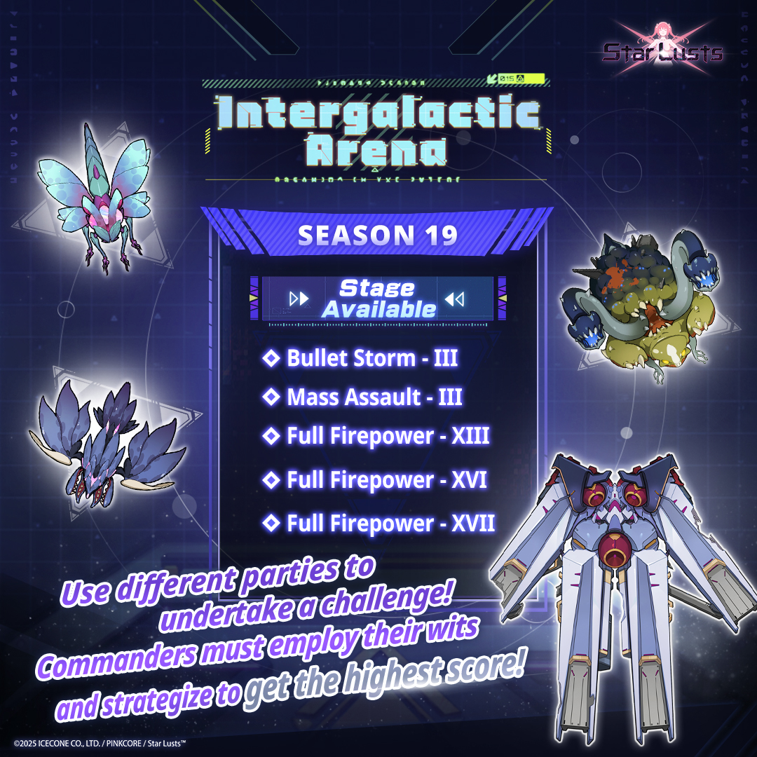 🛡️[Intergalactic Arena Season 19] Limited Event🛡️

 Event Stages Availability: 2025/11/03 14:00～2025/11/17 03:59 (UTC+8)

While a season is open, each stage can be challenged an unlimited number of times.
After the event stage is closed, the system will conduct data