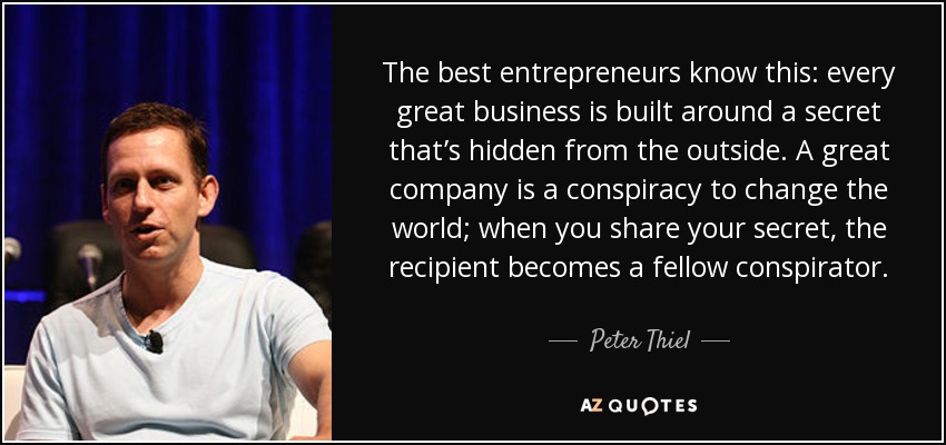 Discover and join our secret!

According to Peter Thiel, in the startup context, a "secret" refers to a truth about how the world works (or could work) that very few people agree on and that enables to build a business nobody else is building.

▶️ A secret is not an obvious truth