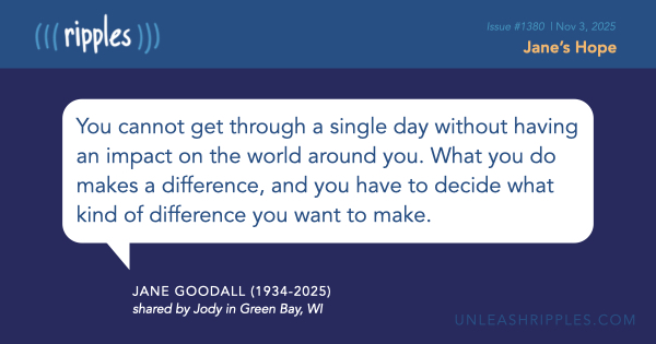 Jane Goodall’s lifelong hope wasn’t passive—it was patient, persistent, and full of action. Let’s keep it alive, one ripple at a time. 💚 #RipplesOfHope