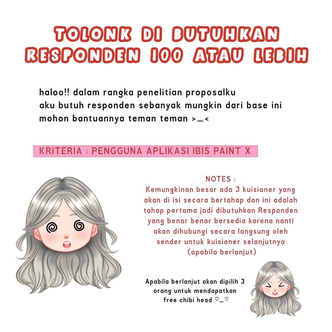 Haloo teman teman Artist! Aku masih butuh responden sebanyak mungkin, linknya kukasih dibawah yaa dibaca juga notesnya jika bersedia silahkan isi yaa 🤗💗

Kriteria : Pengguna aplikasi Ibis Paint X
