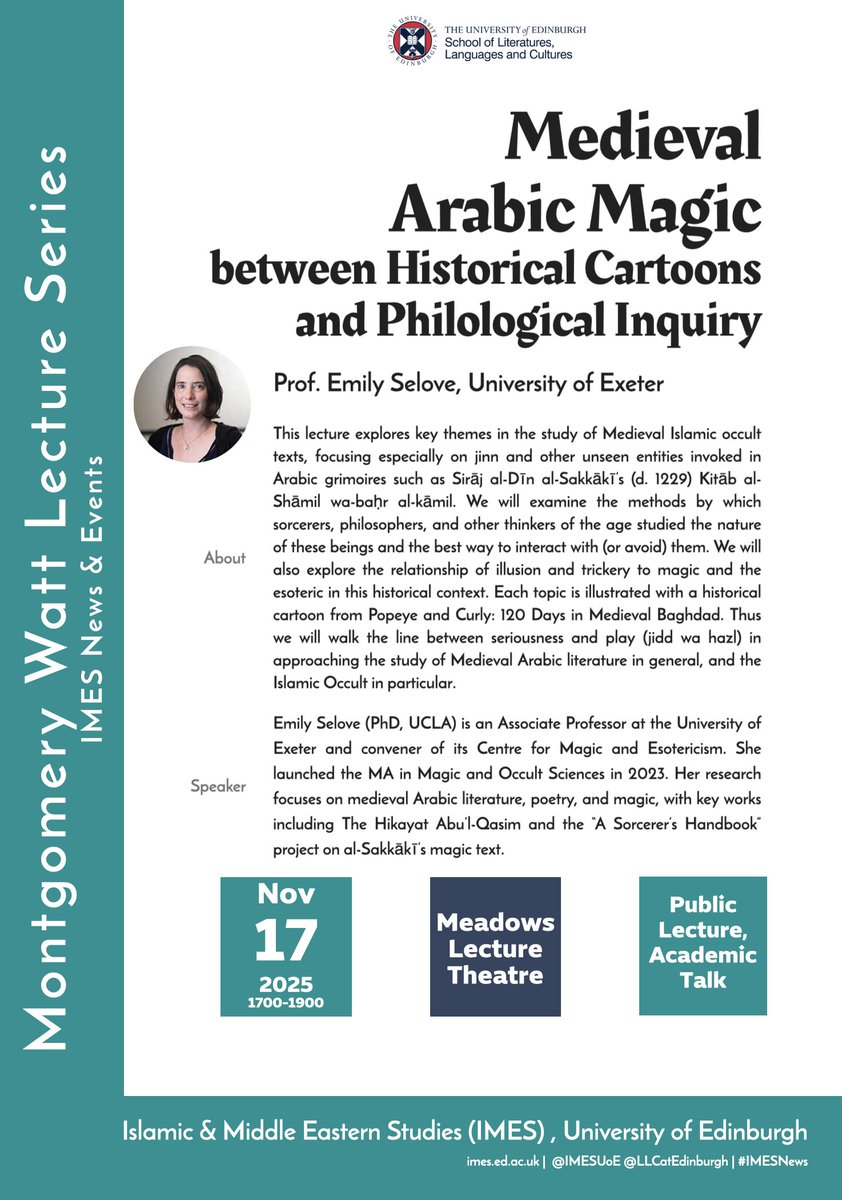 Join us in this year's William Montgomery Watt Lecture organised by IMES on
Monday 17th Nov (week 10) [Meadows Lecture Theatre, University of Edinburgh]
Del.  by Prof. Emily Selove, University of Exeter
Medieval Arabic Magic between Historical Cartoons and Philological Inquiry