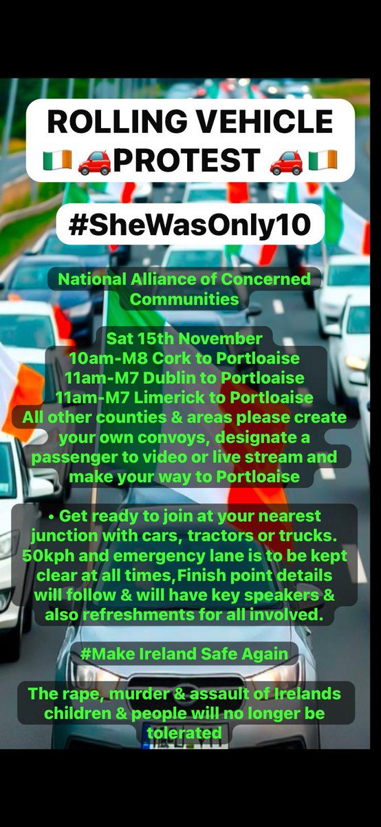 JimFergusonUK's tweet photo. 🚨 IRELAND RISING — THE PEOPLE HAVE HAD ENOUGH

They called it a Rolling Vehicle Protest, but it’s much more than that.

It’s a nation’s roar — the sound of a people who will no longer be silent while their children suffer and their safety vanishes.

From Cork to Portlaoise.

From Dublin to Limerick.

Convoys of cars, trucks, and tractors are rolling across Ireland — united under one haunting cry:
 #SheWasOnly10

For years, politicians promised “compassion.” Instead, they delivered chaos — open borders, rising violence, and shattered communities.

Now, ordinary Irish men and women — farmers, truckers, parents — are taking to the roads to say enough.

This is not hate.

This is heartbreak turned into action.

A demand for justice. A call to protect the innocent.
Flags are flying. Horns are blaring. The streets belong to the people again.

Ireland’s message to its leaders is clear:
 
The days of silence are over.
 
The safety of our children is not negotiable.
@speedy_1916
