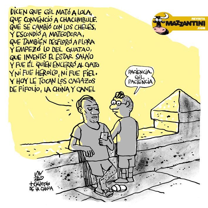 "Paciencia", por Lauzán. Mal momento para soltar la ristra de cargos que se le imputan a Gil y mucho menos anunciar un programa para corregir distorsiones. Si la idea era desviar la atención les salió muy mal. Nadie cree lo de Gil, ni al Programa, ni que saldrán de esta crisis.