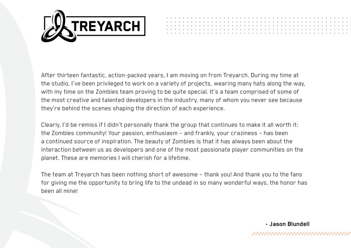Throwback to Jason Blunell's final message at Treyarch.

> "It's a team comprised of some of the most creative and talented developers in the industry, many of whom you never see because they're behind the scenes"

Friendly reminder that Call of Duty Zombies is still made by 90%