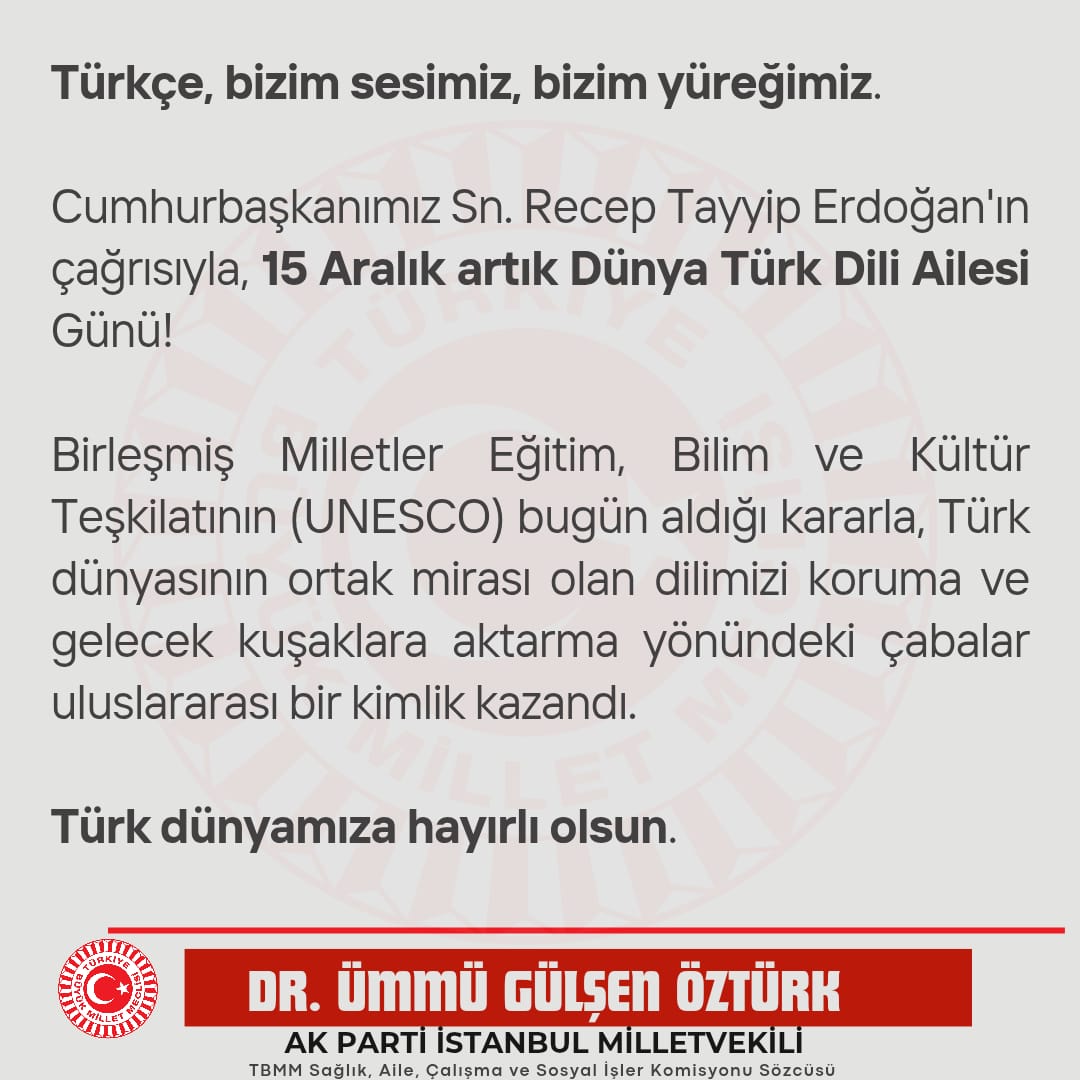 Türkçe, bizim sesimiz, bizim yüreğimiz. 

Cumhurbaşkanımız Sn. <a href="/RTErdogan/">Recep Tayyip Erdoğan</a>’ın çağrısıyla, 15 Aralık artık Dünya Türk Dili Ailesi Günü! 

Birleşmiş Milletler Eğitim, Bilim ve Kültür Teşkilatının (UNESCO) bugün aldığı kararla, Türk dünyasının ortak mirası olan dilimizi koruma ve