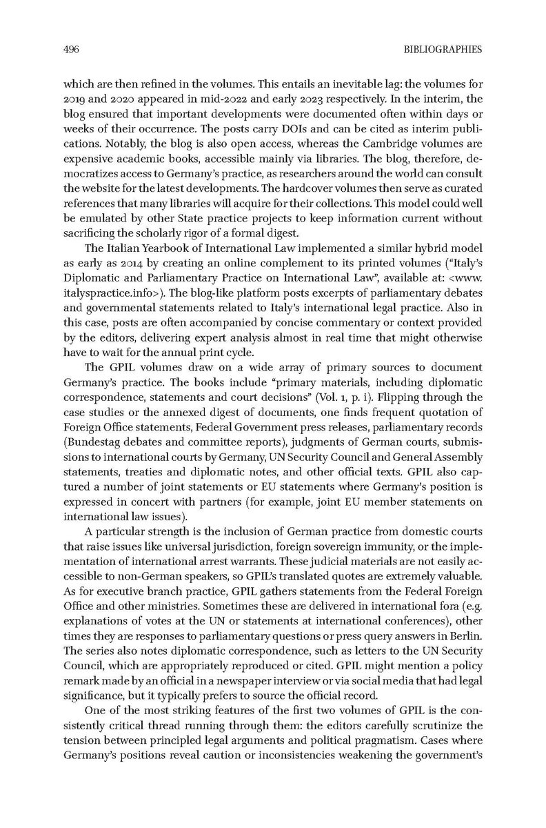 StefanTalmon's tweet photo. Review of GPIL - German Practice of International Law

In the latest issue of the Italian Yearbook of International Law (vol. 34 (2024), pp. 493-500), Professor Marco Pertile of the University of Trento wrote a very detailed and engaging review of the first two volumes of GPIL. 

As creator of our sister project "Italy's Diplomatic and Parliamentary Practice on International Law", Marco knows what he is writing about. Here is an extract from the final pargraph

"GPIL’s engagement with State practice reflects a commitment to defending the credibility of international law, reminding us that its authority rests not only on State consent but also on the application of its norms. The project thus contributes to the tradition of State practice digests in an innovative way, combining online reporting with annual consolidation and blending documentation with scholarly critique. These first volumes remind us that international law lives in the practice of States, and that capturing this practice with discernment is a scholarly enterprise of great significance – one that, at its best, also speaks truth to power."
