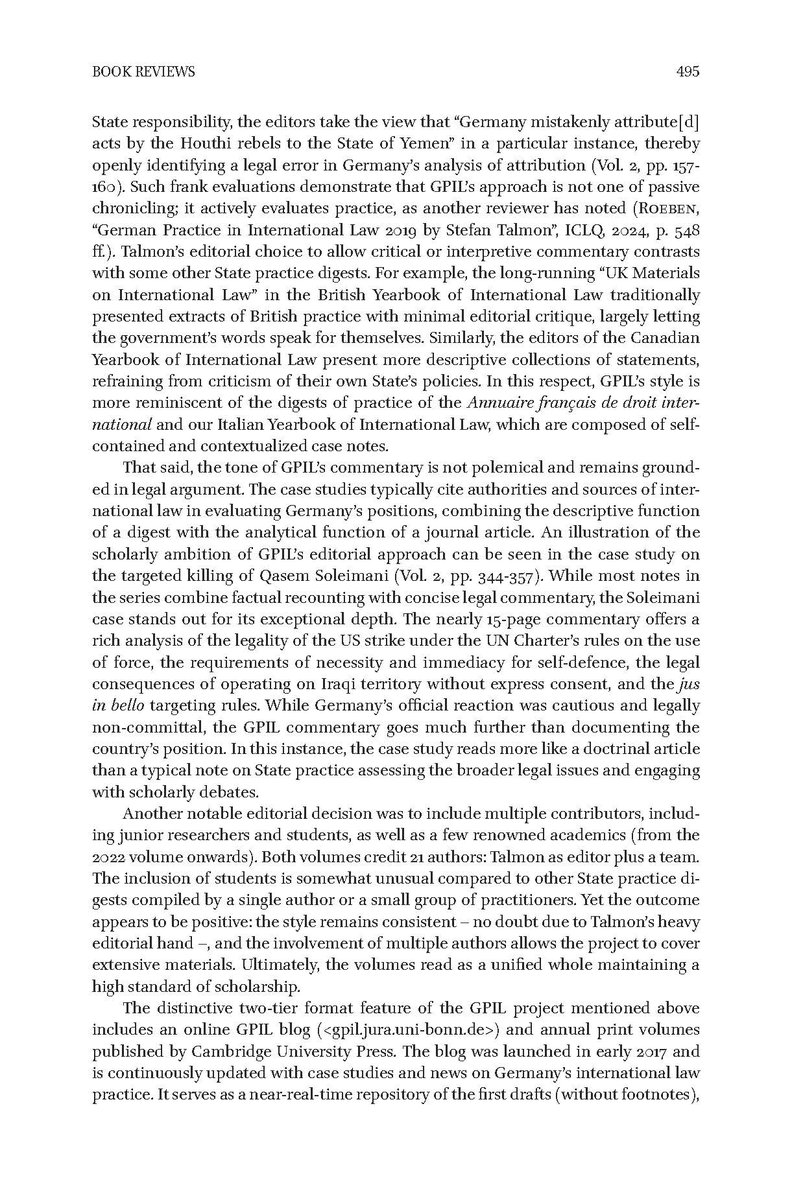StefanTalmon's tweet photo. Review of GPIL - German Practice of International Law

In the latest issue of the Italian Yearbook of International Law (vol. 34 (2024), pp. 493-500), Professor Marco Pertile of the University of Trento wrote a very detailed and engaging review of the first two volumes of GPIL. 

As creator of our sister project "Italy's Diplomatic and Parliamentary Practice on International Law", Marco knows what he is writing about. Here is an extract from the final pargraph

"GPIL’s engagement with State practice reflects a commitment to defending the credibility of international law, reminding us that its authority rests not only on State consent but also on the application of its norms. The project thus contributes to the tradition of State practice digests in an innovative way, combining online reporting with annual consolidation and blending documentation with scholarly critique. These first volumes remind us that international law lives in the practice of States, and that capturing this practice with discernment is a scholarly enterprise of great significance – one that, at its best, also speaks truth to power."
