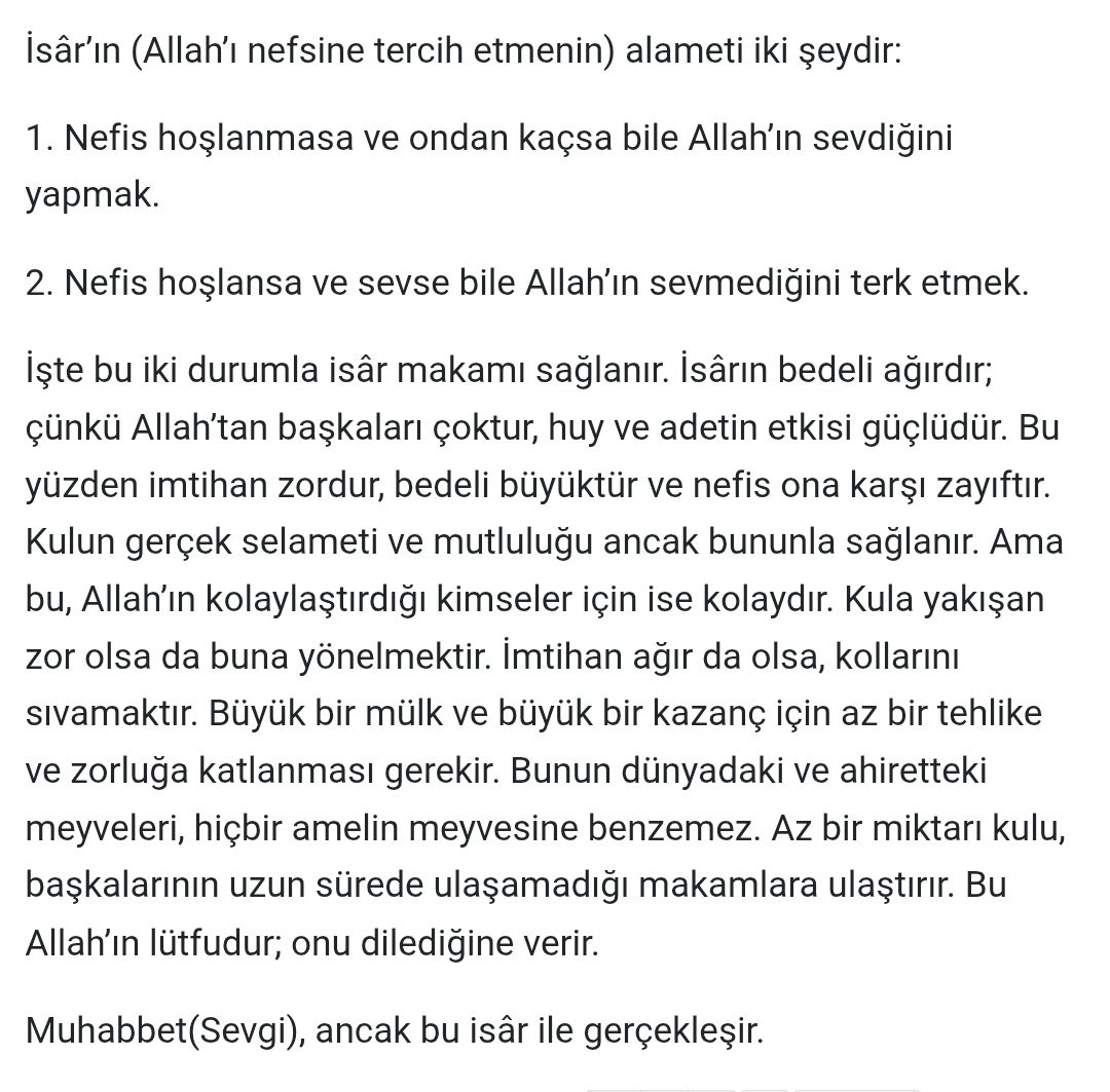 - Nefis hoşlanmasa ve ondan kaçsa bile Allah’ın sevdiğini yapmak.

- Nefis hoşlansa ve sevse bile Allah’ın sevmediğini terk etmek.

Kulun gerçek selameti ve mutluluğu ancak bununla sağlanır.

Muhabbet(Sevgi), ancak bu isâr ile gerçekleşir.

• İmam İbnu’l Kayyim