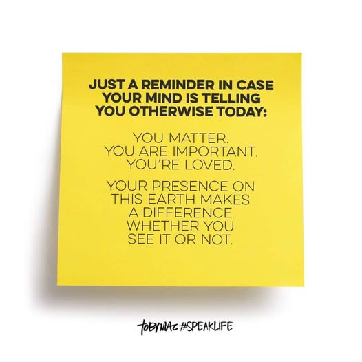 A yellow sticky note with bold black text stating Just a reminder in case your mind is telling you otherwise today: You are important. Youre loved. Your presence makes a difference whether you see it or not. At the bottom is a Speak Life watermark.