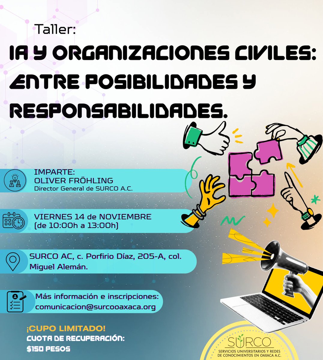 Te invitamos al taller "IA y Organizaciones Civiles: entre posibilidades y responsabilidades".

📅 14 nov | 🕙 10:00–13:00
📍 SURCO A.C.
🎙️ Oliver Fröhling | Dir. General de SURCO A.C.
💵 $150 | ⚠️ Cupo limitado

📩 comunicacion@surcooaxaca.org
