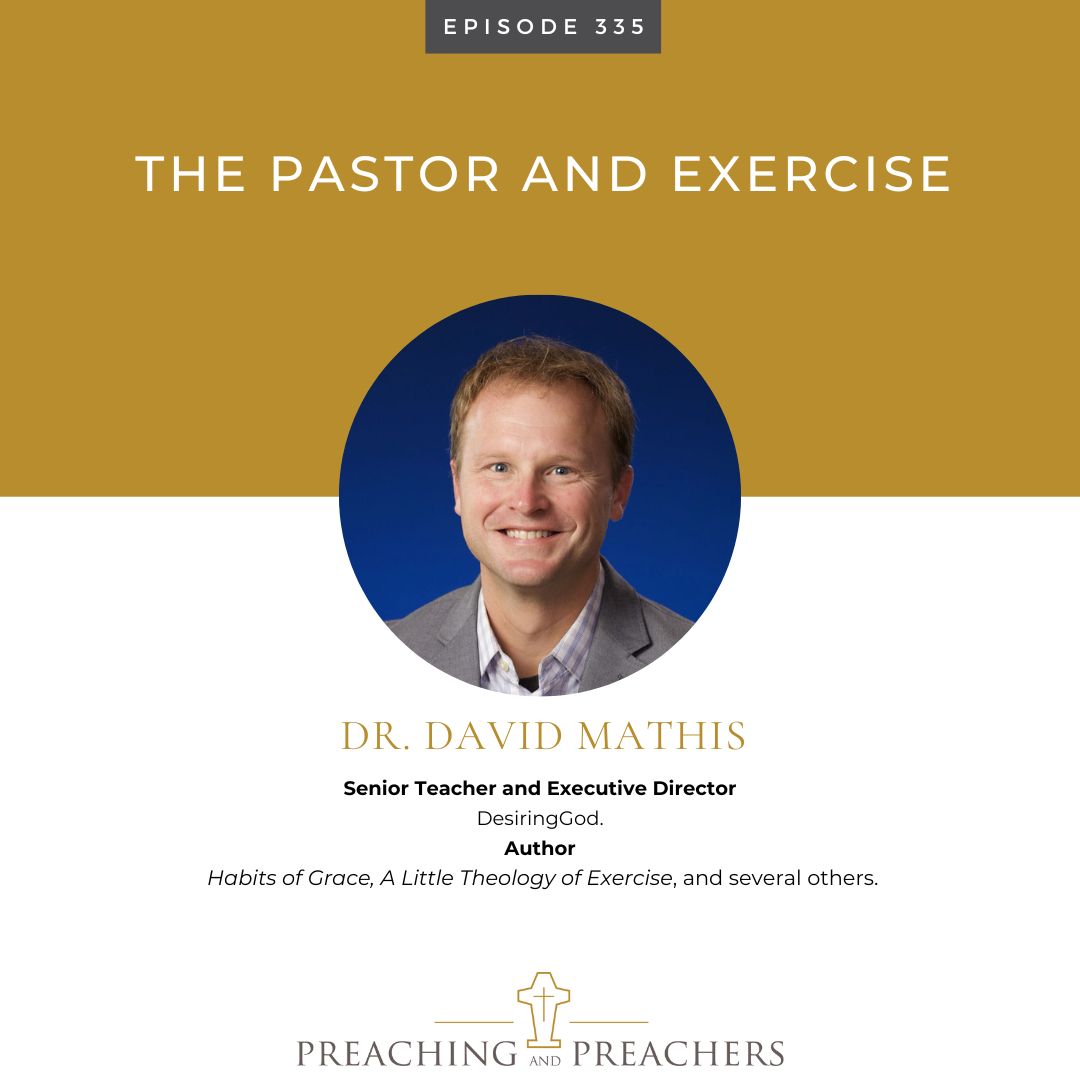 Episode 335: The Pastor and Exercise | This week, Dr. David Mathis joins me on Preaching and Preachers at jasonkallen.com.