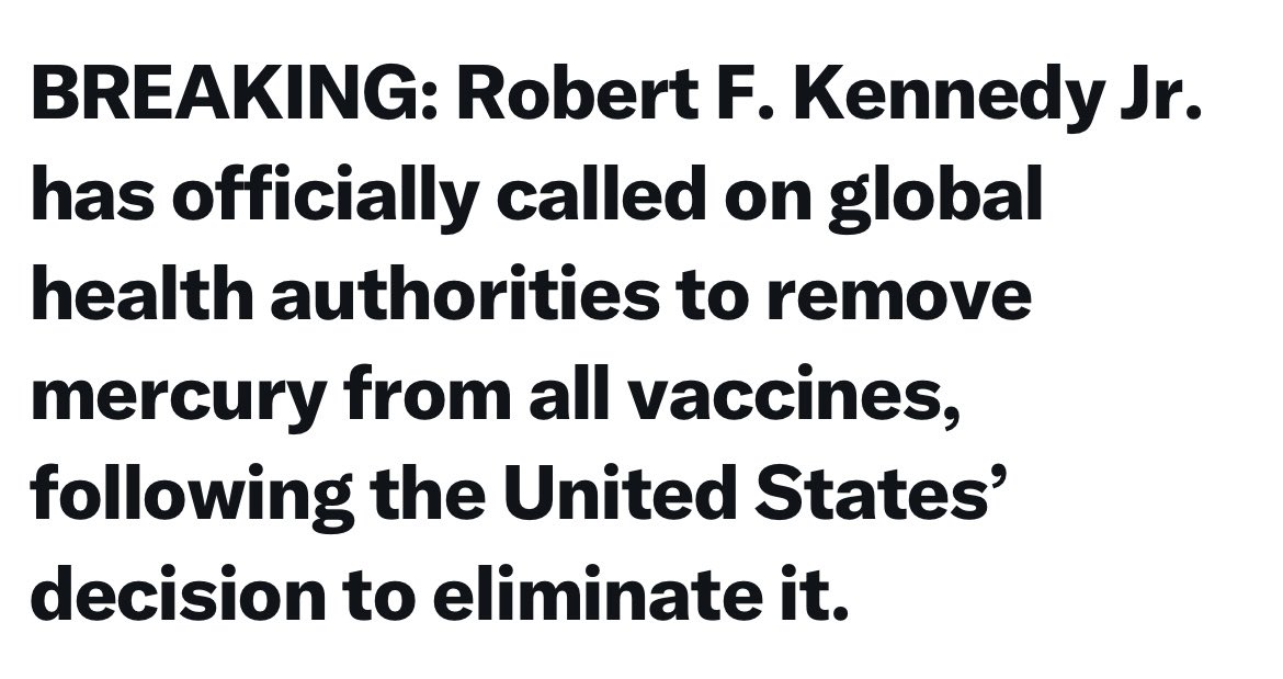 <a href="/GeneralMCNews/">The General</a> Awesome-

U.S. Health and Human Services (HHS) Secretary Robert F. Kennedy Jr. has officially called on global health authorities to follow the U.S. in removing mercury (thimerosal) from all vaccines. 

This follows his recent action to eliminate the preservative from all