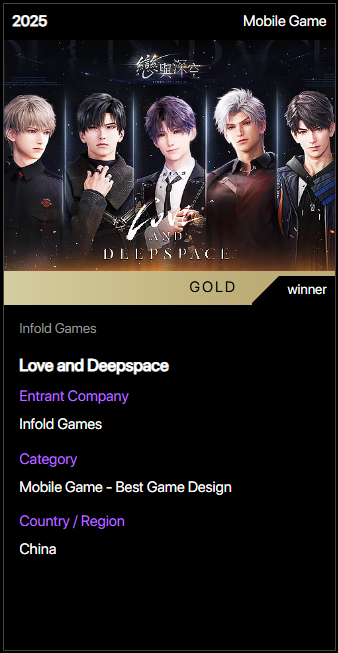 恋と深空

「NYX Game Awards 2025」モバイル部門で受賞

　Best Experience　グランプリ🏆
　Best Game Design　ゴールド賞🏆

を受賞🎉

おめでとう🥳

#恋と深空 
#恋与深空 
#LoveandDeepspace 
#러브앤딥스페이스