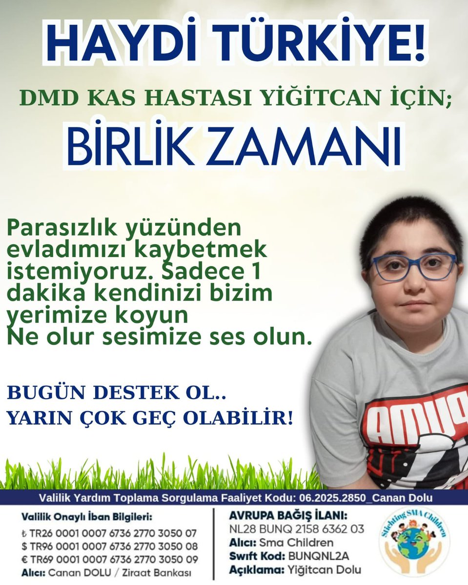 🇹🇷 HAYDİ TÜRKİYE! BİRLİK ZAMANI! 🇹🇷
Bu çağrı, DMD Kas Hastası Yiğitcan'ın yaşaması için bir umut çağrısıdır.
BUGÜN DESTEK OL, YARIN ÇOK GEÇ OLABİLİR!
 
VALİLİK ONAYLI‼️
ZİRAAT BANKASI
TR26 0001 0007 6736 2770 3050 07
ALICI: Canan Dolu
AÇIKLAMA: Dmd Yiğitcan
ZİRAAT BANKASI