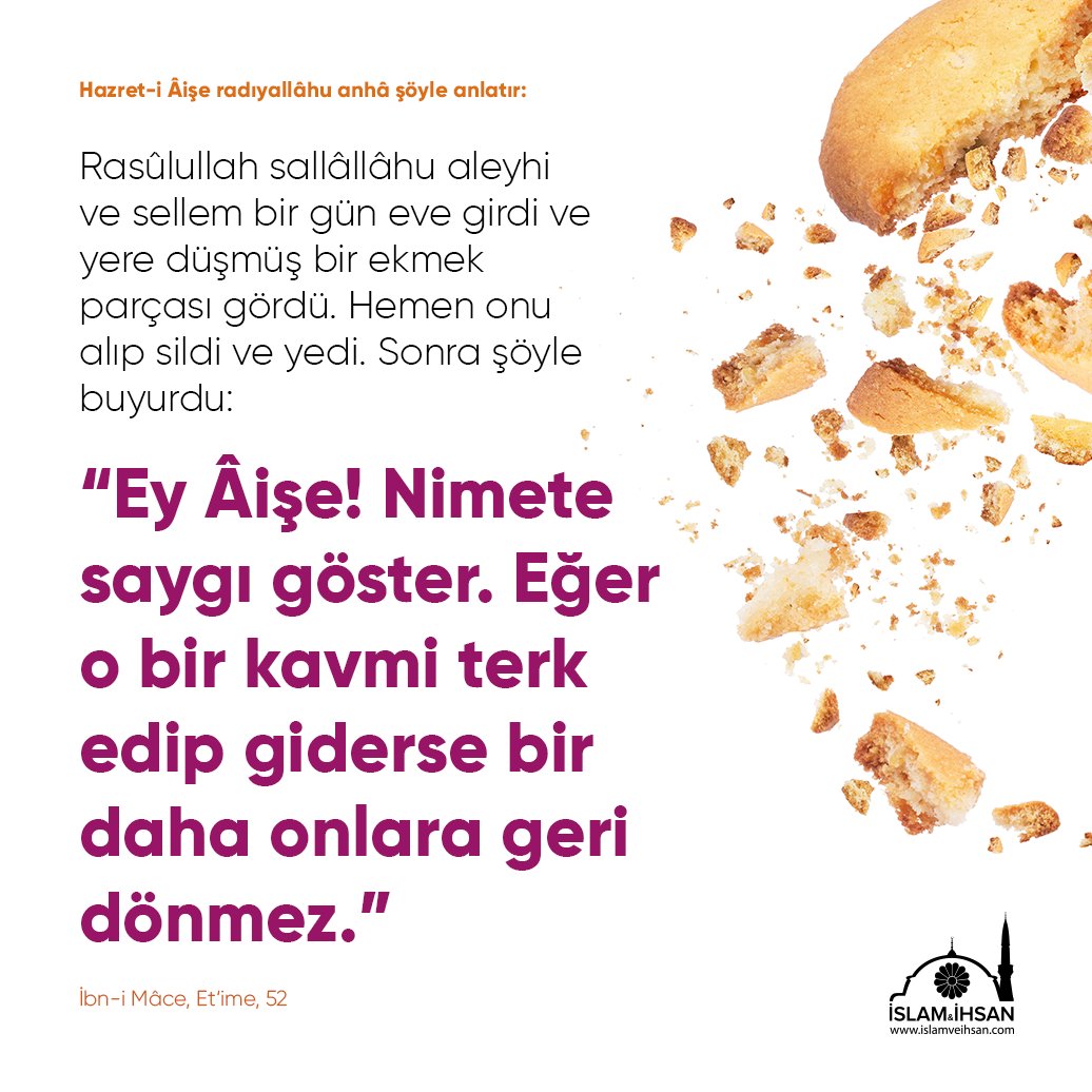 “–Ey Âişe! Nimete saygı göster. Eğer o bir kavmi terk edip giderse bir daha onlara geri dönmez.” (İbn-i Mâce, Et‘ime, 52)