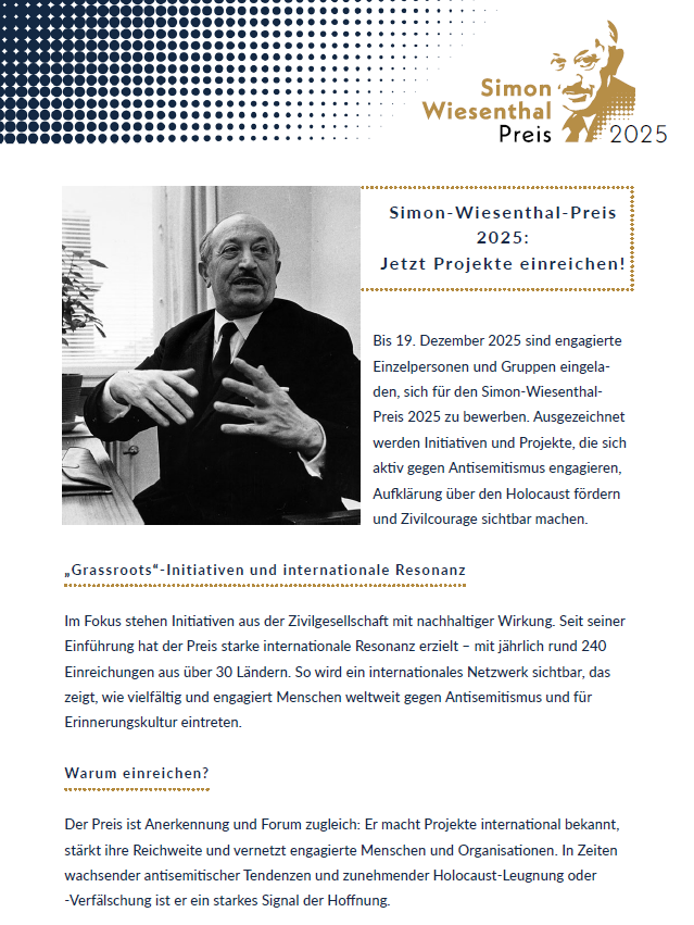Der Simon Wiesenthal Preis für besonderes Engagement gegen Antisemitismus und für Aufklärung über den Holocaust wurde erneut ausgeschrieben – Details finden Sie hier: wiesenthalprize.at

❗️Bewerbungsfrist: 19. Dezember 2025❗️