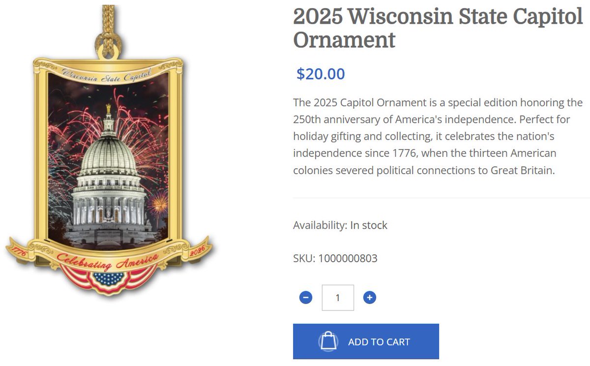 With the holiday season fast approaching, the Wisconsin Historical Society is now offering for sale the 2025 State Capitol Christmas Ornament. 
 
This year's ornament, which can be purchased for $20, recognizes the 250th anniversary of our nation's independence.
 
There are only