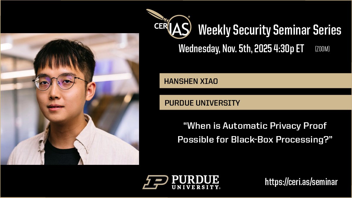 Join us on Wed. Nov. 5th 4:30pm ET: "When is Automatic Privacy Proof Possible for Black-Box Processing?" - Prof. Hanshen Xiao, Computer Science, Purdue University ceri.as/hanshen