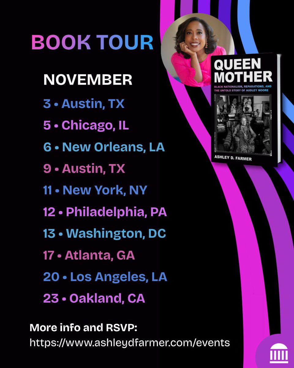 A digital image with a black background and pink, blue and purple writing. A list of book tour events for Dr. Ashley D. Farmer’s new biography about Queen Mother Audley Moore. Book cover and author picture on the top right. Here is the written information: BOOK TOUR
NOVEMBER
3 • Austin, TX
5 • Chicago, IL
6 • New Orleans, LA
9 • Austin, TX
11 • New York, NY
12 • Philadelphia, PA
13 • Washington, DC
17 • Atlanta, GA
20 • Los Angeles, LA
23 • Oakland, CA
More info and RSVP:
https://www.ashleydfarmer.com/events