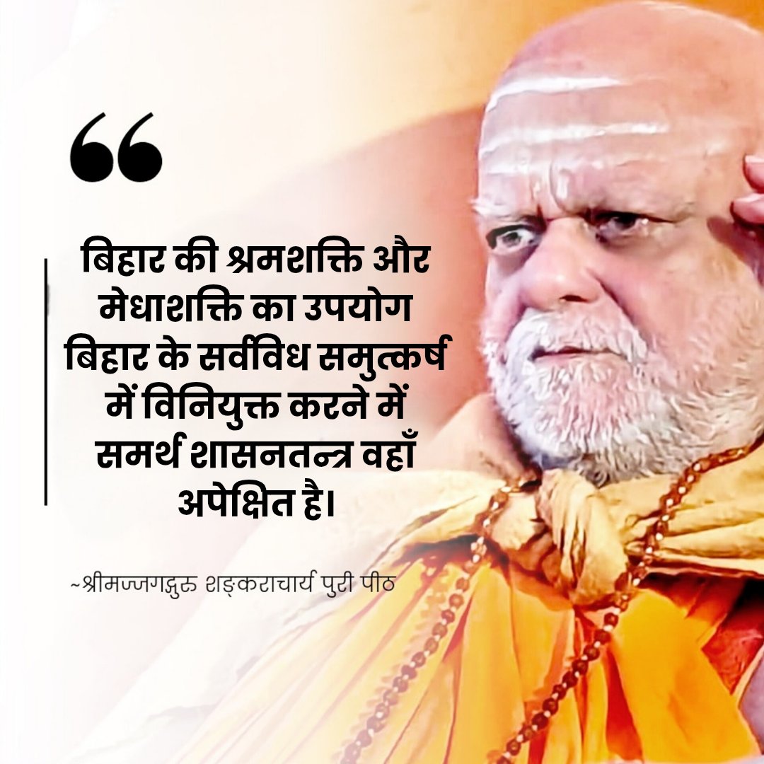 बिहार की श्रमशक्ति और मेधाशक्ति का उपयोग बिहार के सर्वविध समुत्कर्ष में विनियुक्त करने में समर्थ शासनतन्त्र वहाँ अपेक्षित है।

श्रीमज्जगद्गुरु - शङ्कराचार्य स्वामी श्रीनिश्चलानन्द सरस्वती जी महाराज