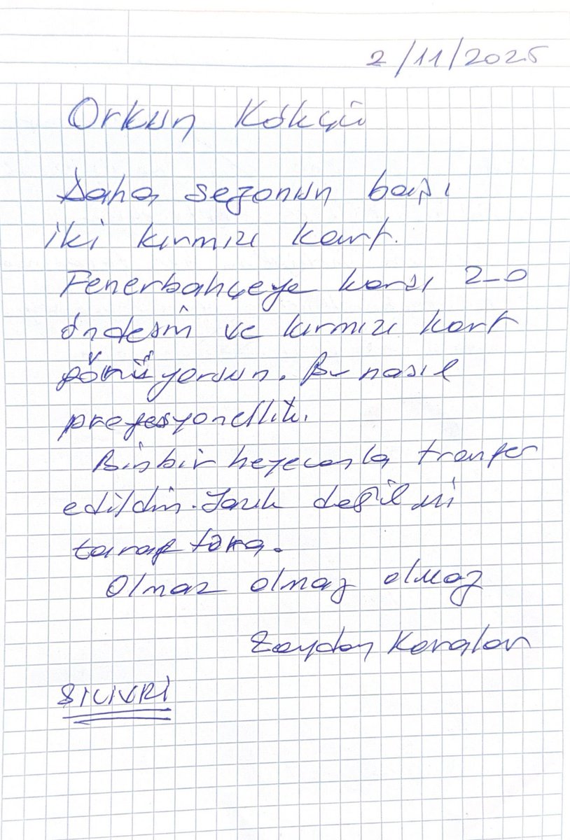 Orkun Kökçü,
Daha sezonun başı, iki kırmızı kart.
Fenerbahçe'ye karşı 2-0 öndesin ve kırmızı kart görüyorsun. Bu nasıl profesyonellik?
Binbir heyecanla transfer edildin. Yazık değil mi taraftara?
Olmaz olmaz olmaz.