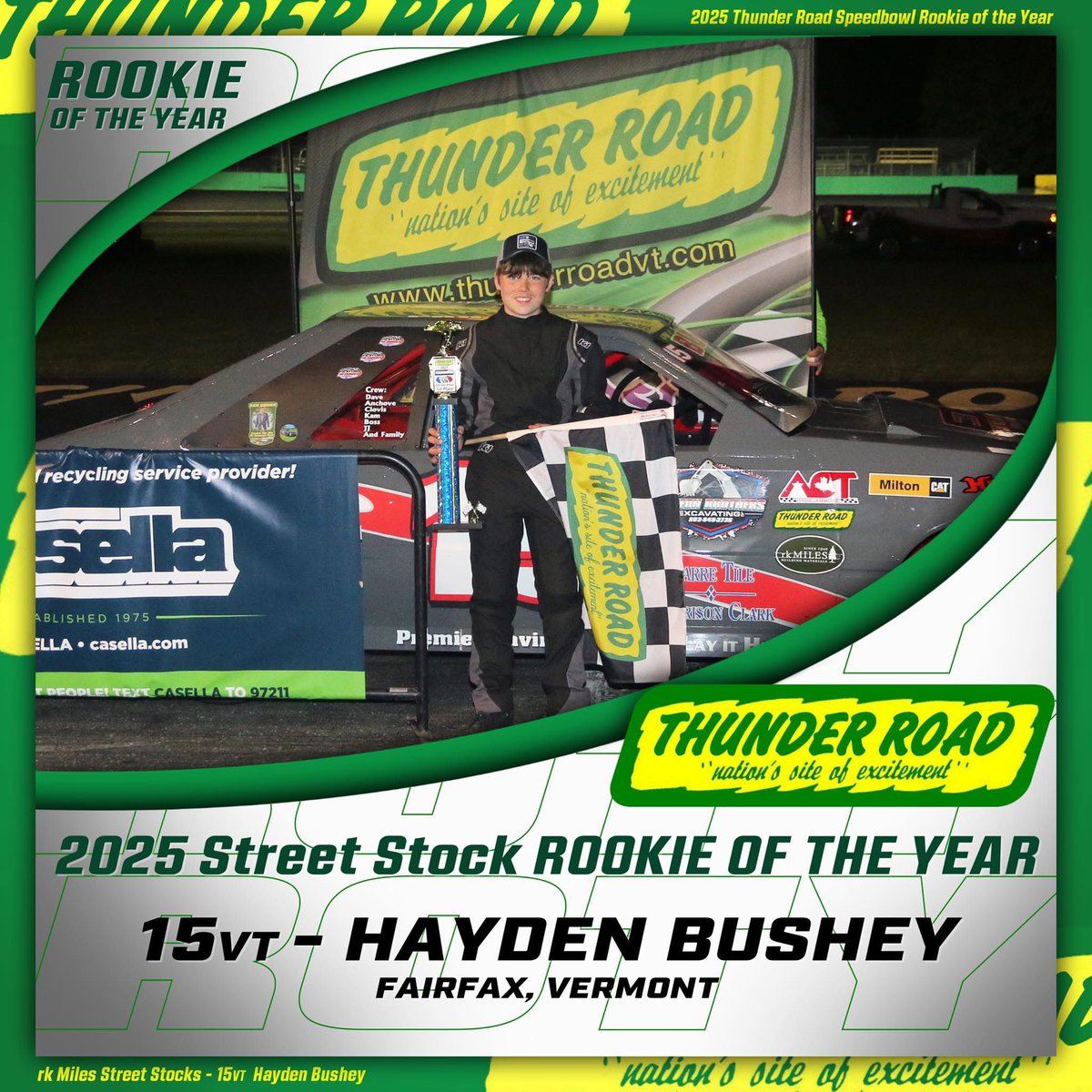 🥇 2025 Thunder Road International Speedbowl rk MILES Street Stock ROOKIE OF THE YEAR - Hayden Bushey 🥇

20 Starts - 6 Top 5’s - 12 Top 10’s

▪️Finished 2nd overall in the 2025 Street Stock championship point standings
▪️Winner of the Marvin Johnson Memorial