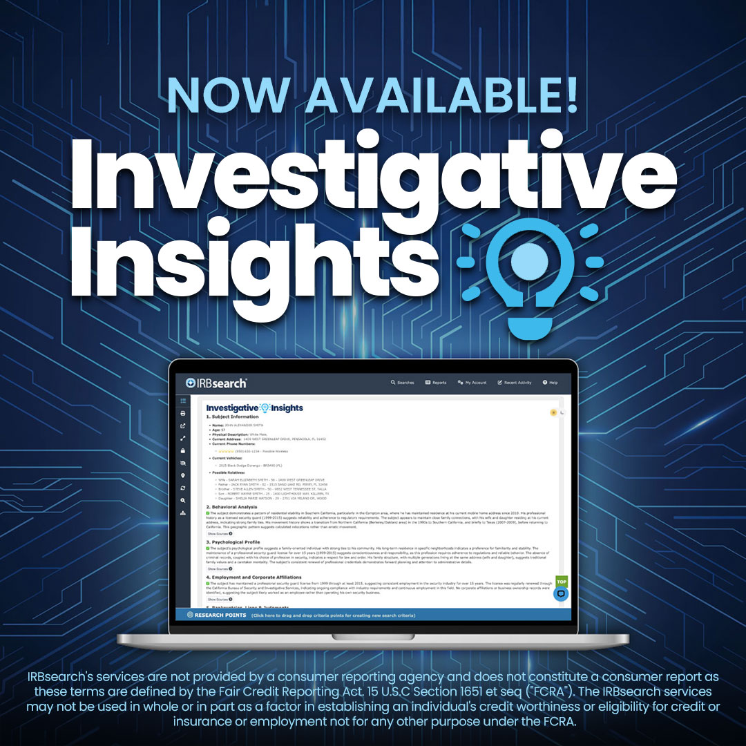 We are excited to introduce Investigative Insights, our cutting-edge enhancement report that goes beyond the basics to deliver unparalleled depth in your investigations.  Learn more here: go.irbsearch.com/ufmmbe