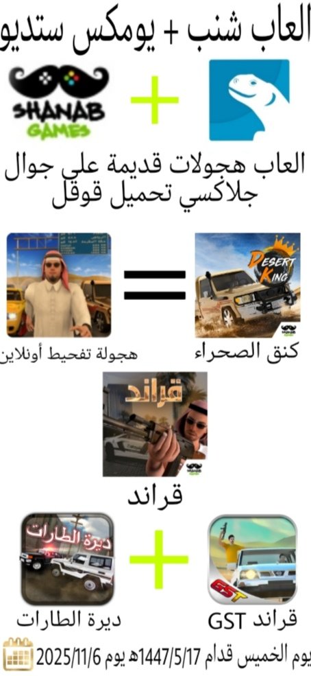 اعلان 📣📣
يوم الخميس قدام العاب شنب + يومكس ستديو تحميلات العاب هجولات قديمة على جوال الاندوريد تحميل تطبيق قوقل 
العاب شنب
1 - هجولة تفحيط أونلاين
2 - كنق الصحراء 
3 - قراند
العاب يومكس ستديو
1 - ديرة الطارات
2 - قراند GST 
تحميل العاب هجولات فقط