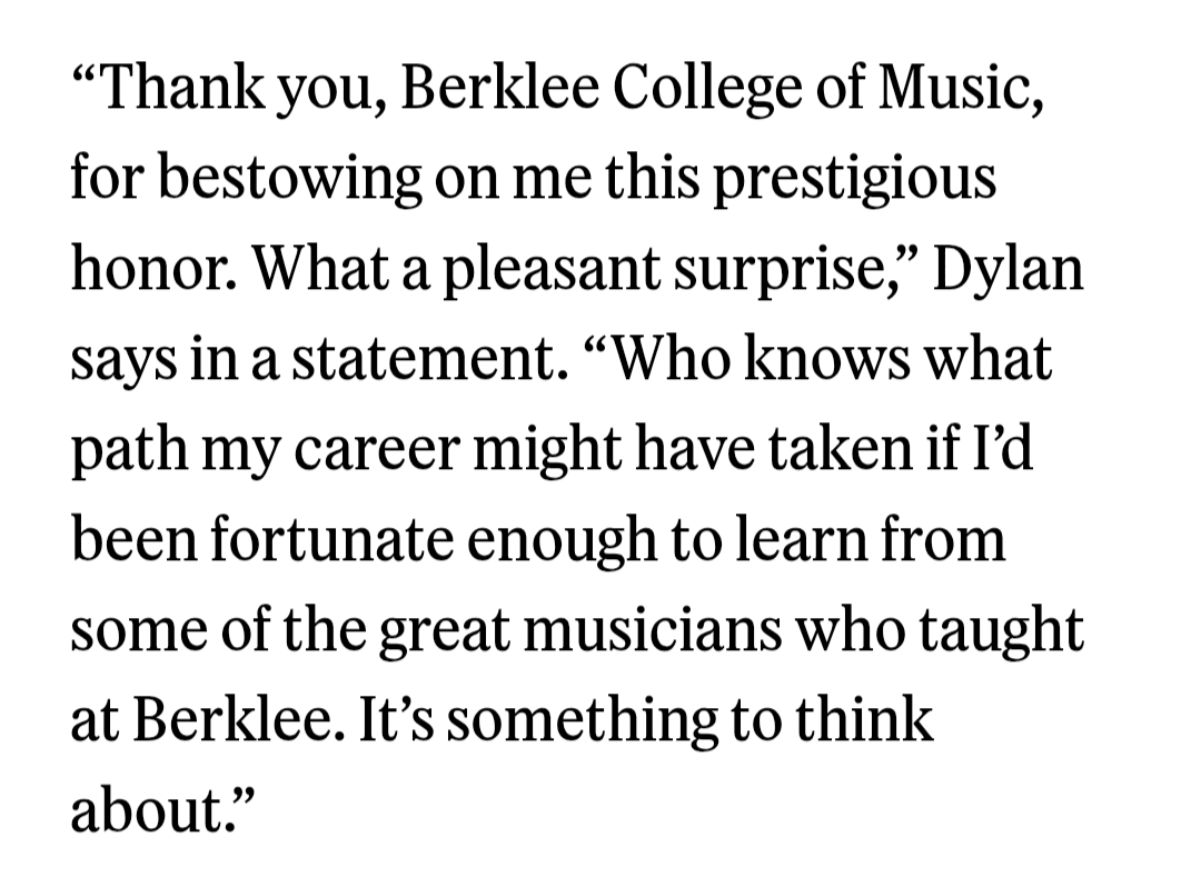I laughed out loud at this statement - when you've won multiple Grammys, an Oscar and the Nobel Prize, the phrase "who knows what path my career might have taken" doesn't sound like a compliment!