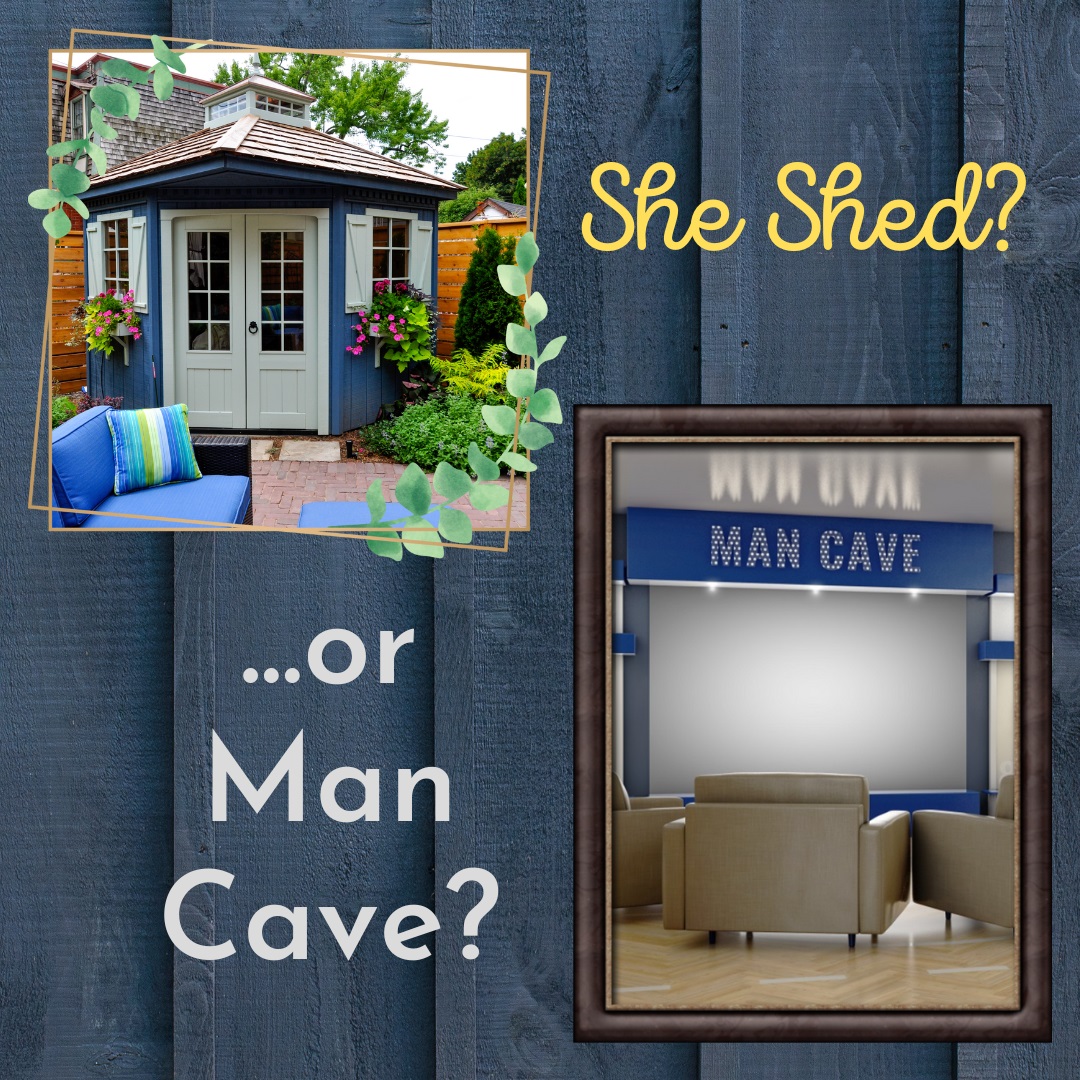 She Shed or Man Cave - Which is on your Dream Home Wish List?