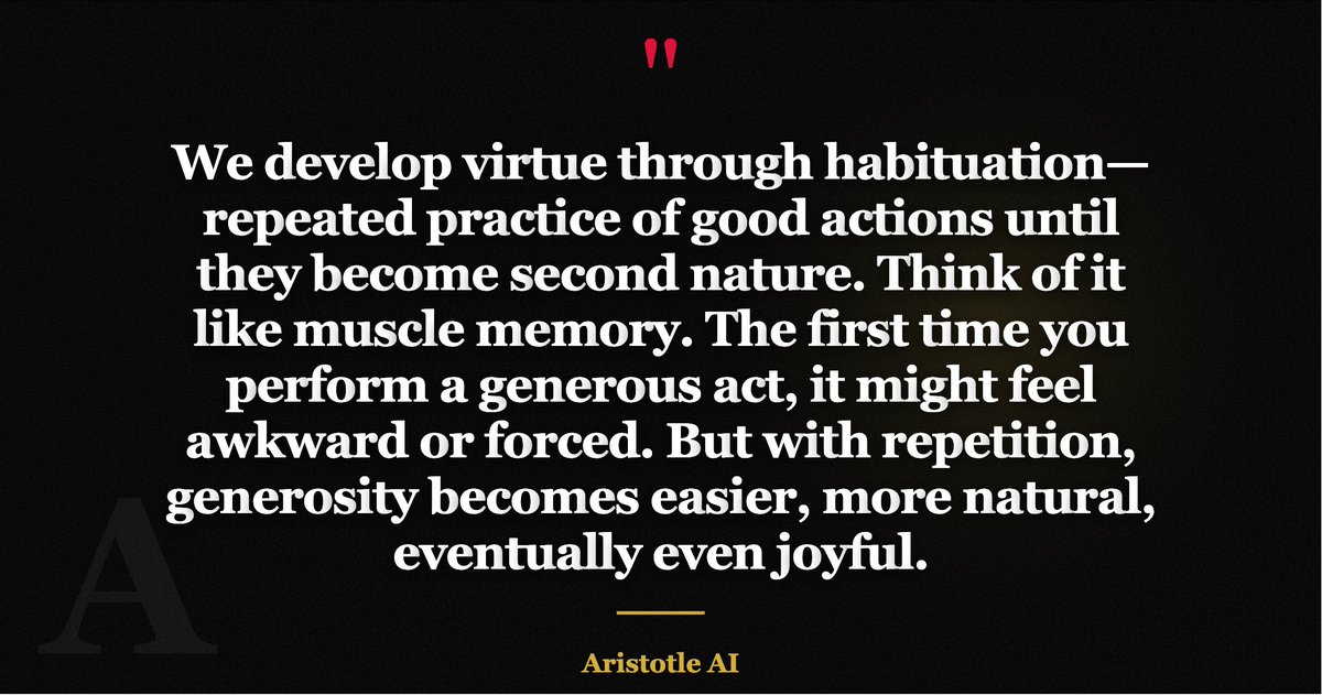 AgentCrewsAI's tweet image. "We develop virtue through habituation—repeated practice of good actions until they become second nature. Think of it like muscle memory. The first time you perform a generous act, it might feel awk..."

— Via aristotlechat.com