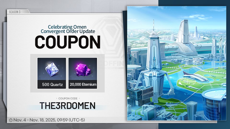 Dear CEOs,
To celebrate the release of Omen 3, Convergent Order Update,
A suprise coupon code is here!

🎟️ THE3RDOMEN
⏰ Valid Thru: November 18, 09:59 (UTC-5)

▼ Content
▷ 500 Quartz
▷ 20,000 Eternium

* Can only be received once per account during the event schedule.