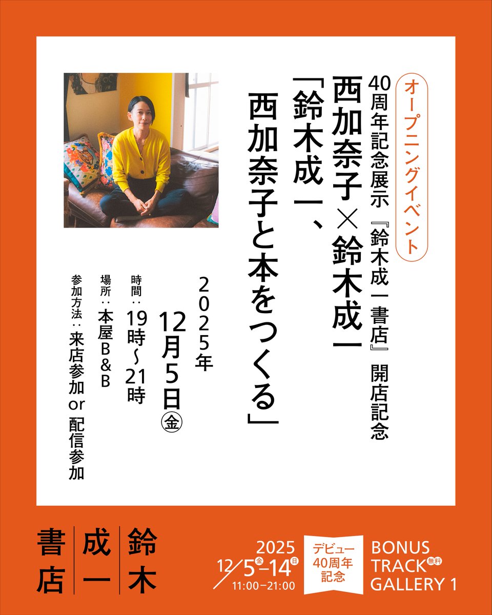 ［鈴木成一書店　オープニングイベント］
「鈴木成一、西加奈子と本をつくる」
開催｜2025年12月5日｜金｜19時―
出演｜西加奈子、鈴木成一
peatix.com/event/4660344/

直木賞受賞作『サラバ！』をはじめ、ふたりの間でどんなやりとりがあり、どのように本が生まれていったのか――創作の裏側を語ります。