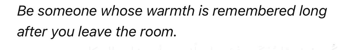 أعجبني هذا الاقتباس: 

" كن شخصًا يظل دفئه في الأذهان لفترة طويلة بعد مغادرتك الغرفة. "

بمعنى كُن شخصًا يترك أثرًا عاطفيًا ودفئًا إنسانيًا في من حوله، بحيث يظلّ هذا الأثر حاضرًا حتى بعد مغادرتك المكان.