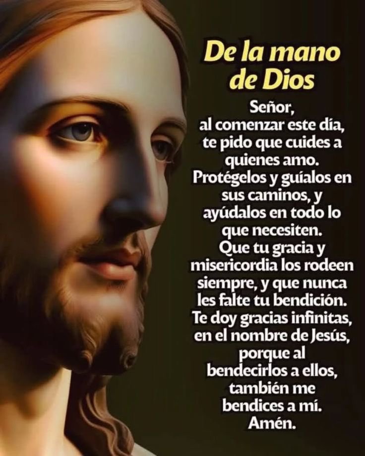 Señor al comenzar este día te pedimos que cuides a nuestros seres queridos, protégelos y guíalos en su camino y ayúdalos en todo lo que necesiten