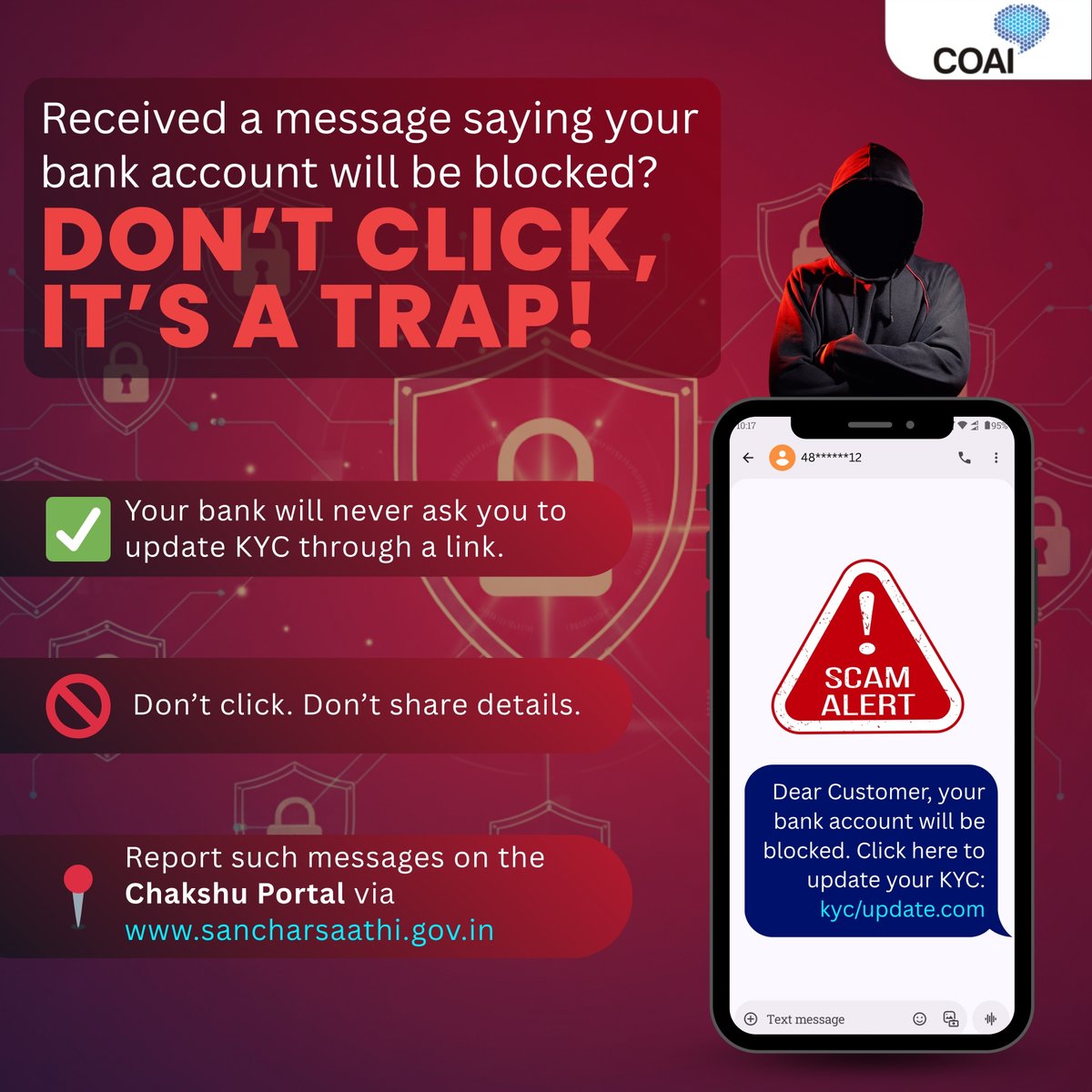 COAI (@connectcoai) on Twitter photo 🚨 Got a message saying your bank account will be blocked? Don’t click — it’s a trap!
✅ Banks never ask for KYC updates via SMS links.
📍 Report such messages on the Chakshu Portal: sancharsaathi.gov.in
#StopScams #Chakshu #DigitalSafety 🚨 Got a message saying your bank account will be blocked? Don’t click — it’s a trap!
✅ Banks never ask for KYC updates via SMS links.
📍 Report such messages on the Chakshu Portal: sancharsaathi.gov.in
#StopScams #Chakshu #DigitalSafety