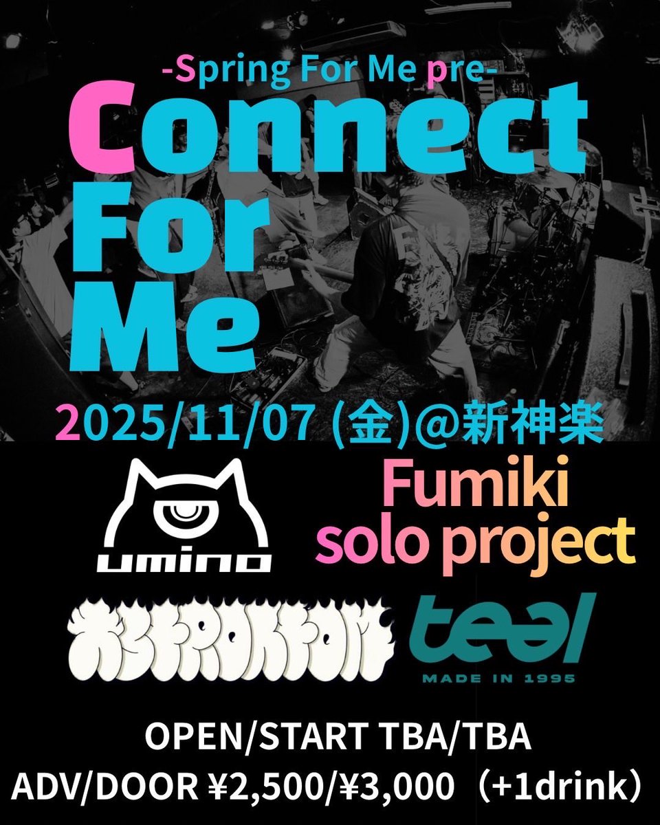 💥追加act💥

2025.11.07（金）
📍心斎橋新神楽

Spring For Me pre.
『Connect For Me』

act
w/
Spring For Me
teal（横浜）
umino（千葉）
Fumiki solo project （大阪）🆕

🚪OPEN/▶️START  TBA/TBA
🎫ADV/DOOR  ¥2,500/¥3,000 （+1drink）