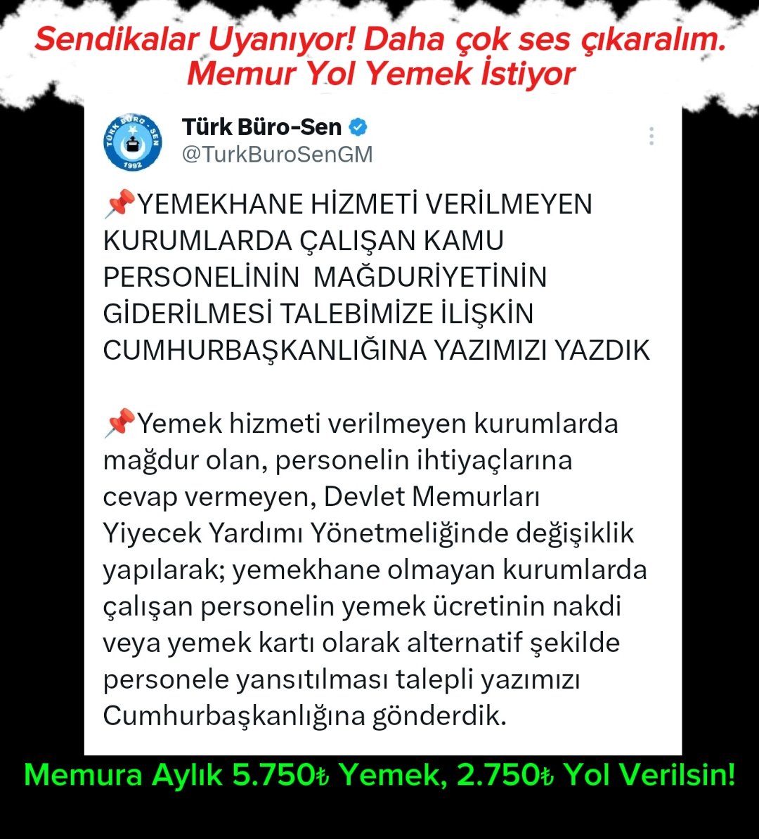 Memurlar Bu Sizin Başarınızdır!
Türk Büro-Sen, Memura Nakdi Yemek Yardımı için Cumhurbaşkanlığına yazı yazdı.
Biz memurlar, promosyon kadar Nakdi Yemek Yardımı, Yol Yardımı, Yakacak Yardımı, İkramiye, Tediye için uğraşsak sendikalar yol, yemek vb için uğraşmaya mecbur kalacaklar!