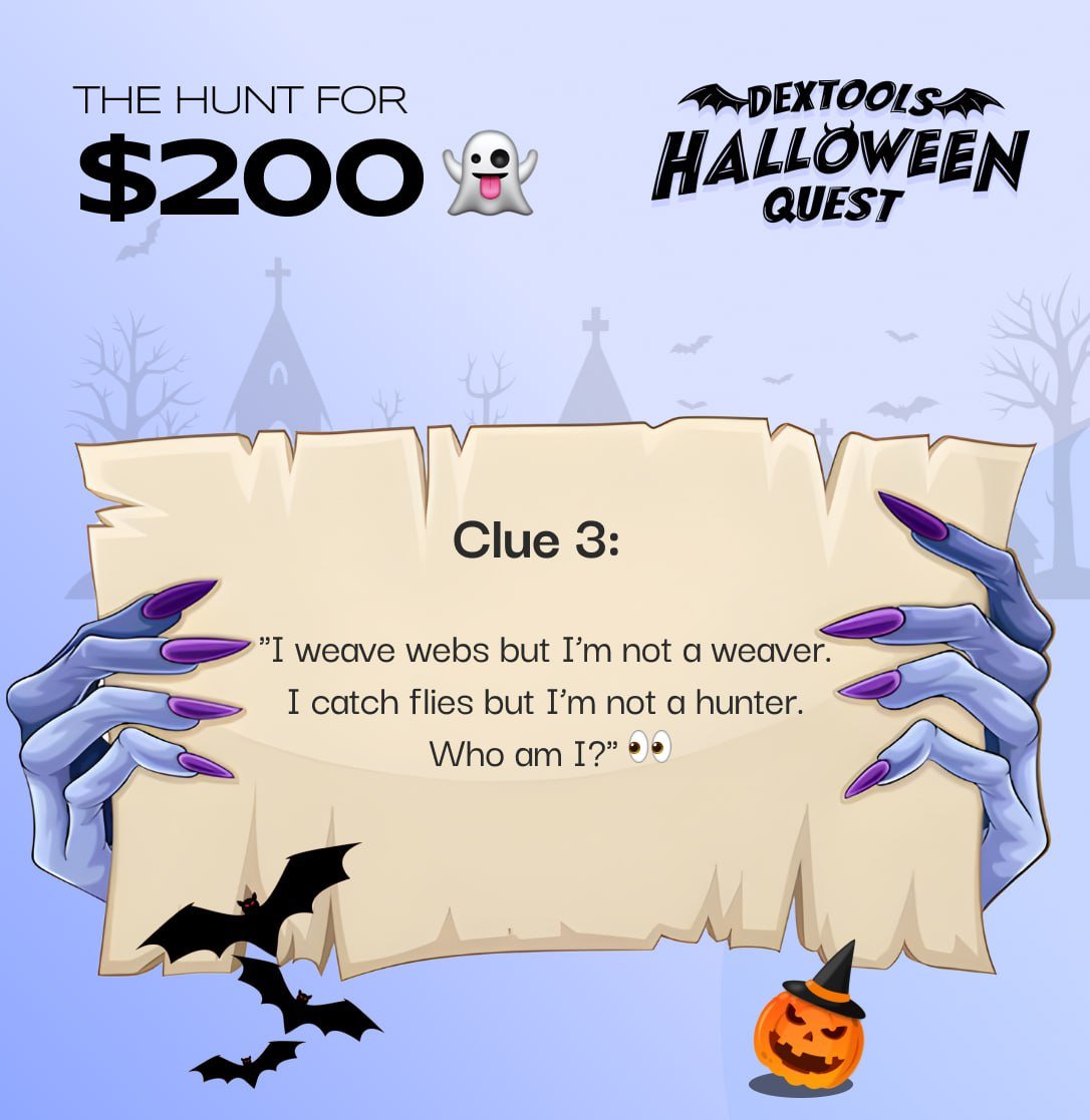 DEXTools Halloween Quest – Clue 3 

The shadows grow deeper as the fifth clue crawls in...
"I weave webs but I’m not a weaver. I catch flies but I’m not a hunter. Who am I?" 👀

💰 1 lucky winner will get $25
⏰ Ends: 8:00 AM, Oct 25
👉 To join: Reply + RT + Tag 3 friends

Get