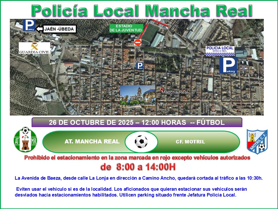 Próximo domingo 26 de octubre, a las 12,00 h, fútbol 3ª División RFEF entre el <a href="/atmanchareal/">Atlético Mancha Real</a> y <a href="/CFMOTRIL/">C.F. MOTRIL</a>.
  De 9,00 a 14,00 h, se prohíbe el estacionamiento en calle San Marcos / Av. Baeza. #ZonaSeguridad