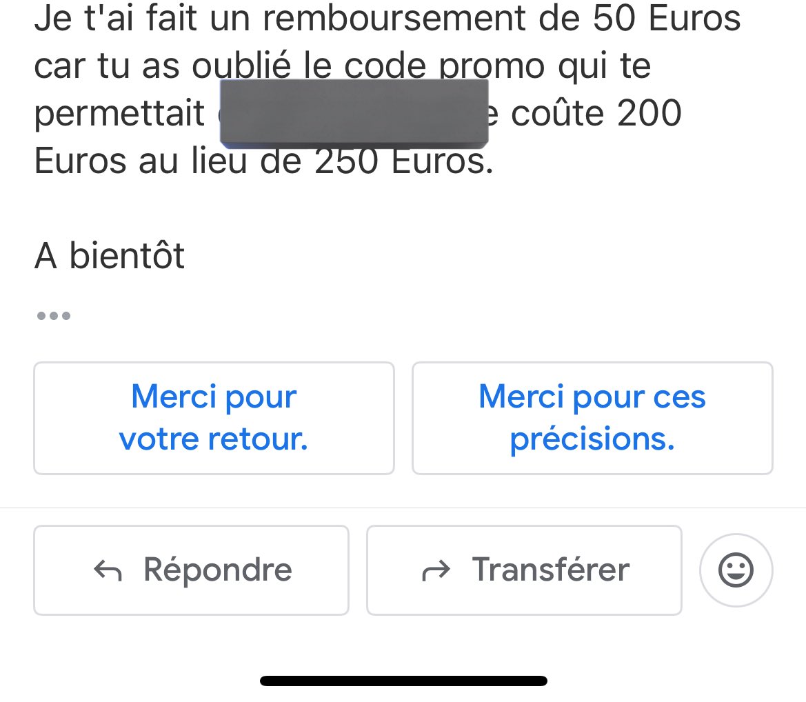 J’ai rencontré une personne en ligne qui m’a proposé un service à 200 euros, au lieu de 250, en appliquant un code promo. Et moi, étant pressé, j’ai payé les 250 sans utiliser le code. Voilà que cette personne m’envoie un mail et décide de me rembourser les 50 euros (32 000