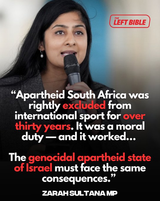 A woman with long dark hair and pearl earrings speaks into a microphone at a podium wearing a gray blazer over a blue background with The Left Bible logo in the corner and red text overlay quoting Apartheid South Africa was rightly excluded from international sport for over thirty years It was a moral duty and it worked The genocidal apartheid state of Israel must face the same consequences signed Zarah Sultana MP.