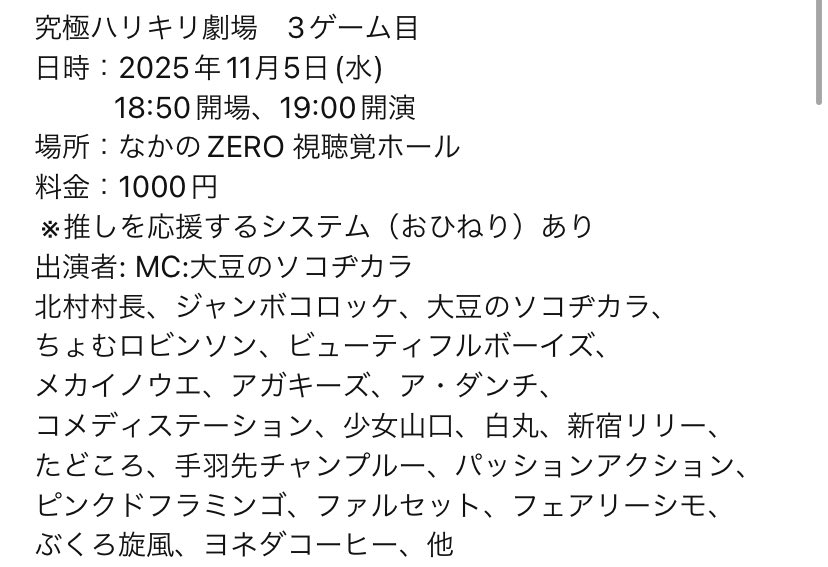 こちらで、ほぼ出演者確定です🙇‍♀️✨
今回も盛り上がりそうなメンバーです😊
ご来場お待ちしております✨

究極ハリキリ劇場　3ゲーム目
日時：2025年11月5日(水) 
          18:50開場、19:00開演
場所：なかのZERO 視聴覚ホール
料金：1000円

MC:大豆のソコヂカラ